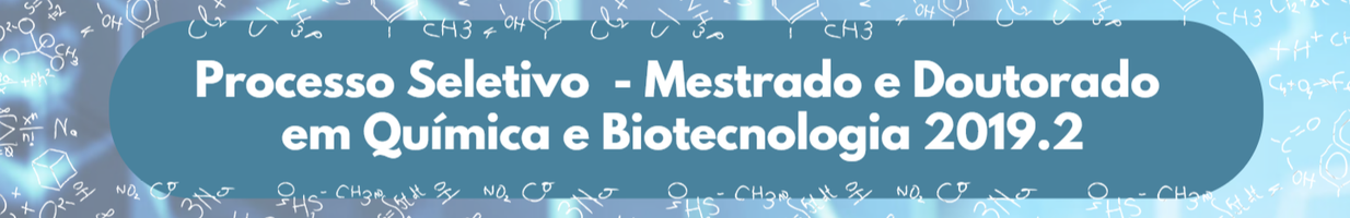 Editais dos Processos Seletivos de Mestrado e Doutorado em Química e Biotecnologia 2019.2